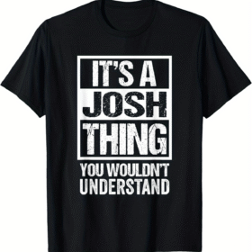 It'S A Josh Thing You Wouldn'T Understand - First Name T-Shirt Selected Pure Cotton Fun Design DIY Pure Cotton, Rich Patterns, Soft And Breathable, Casual And Versatile Halloween Christmas SM Steal My Link, T-Shirt Couple Outfit