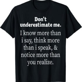 Don't Underestimate Me I Know More Than I Say Adult Humorous Gift Unisex T-Shirt