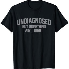 Funny 'Undiagnosed But Something Ain't Right' Humor T-Shirt - 100% Cotton, Casual Fit for Men, Perfect for Daily Wear & Outdoors